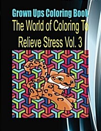 Grown Ups Coloring Book the World of Coloring to Relieve Stress Vol. 3 (Paperback)