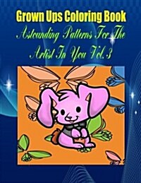 Grown Ups Coloring Book Astounding Patterns for the Artist in You Vol. 3 (Paperback)