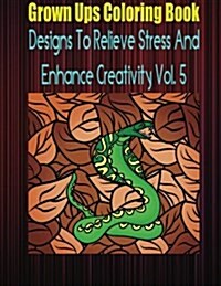 Grown Ups Coloring Book Designs to Relieve Stress and Enhance Creativity Vol. 5 (Paperback)