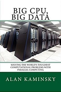 Big CPU, Big Data: Solving the Worlds Toughest Computational Problems with Parallel Computing (Paperback)