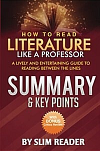 How to Read Literature Like a Professor: A Lively and Entertaining Guide to Reading Between the Lines - Summary & Key Points with Bonus Critics Review (Paperback)