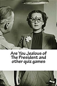 Are You Jealous of the President and Other Quiz Games: Your Answers Say Whether Youre Jealous of the President or Not! (Paperback)