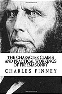 The Character Claims and Practical Workings of Freemasonry (Paperback)