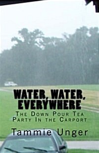 Water, Water, Everywhere: The Down Pour Tea Party in the Carport (Paperback)