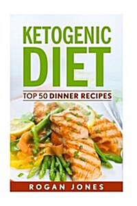Ketogenic Diet: Top 50 Dinner Recipes (Paperback)