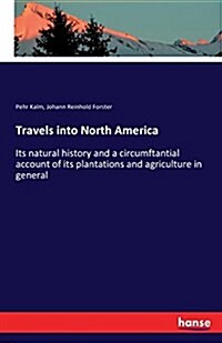 Travels into North America: Its natural history and a circumftantial account of its plantations and agriculture in general (Paperback)