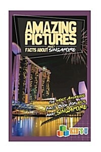 Amazing Pictures and Facts about Singapore: The Most Amazing Fact Book for Kids about Singapore (Paperback)