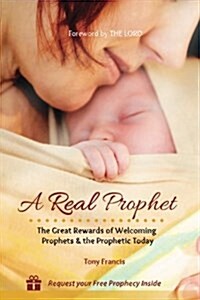 A Real Prophet: The Great Rewards of Welcoming Prophets & the Prophetic Today (Paperback)