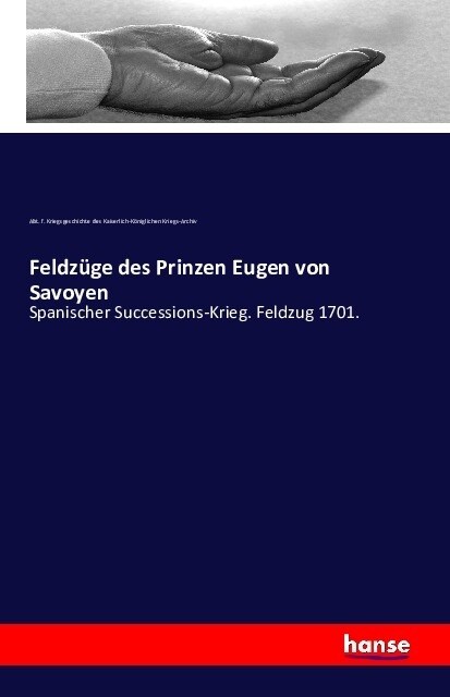 Feldz?e des Prinzen Eugen von Savoyen: Spanischer Successions-Krieg. Feldzug 1701. (Paperback)