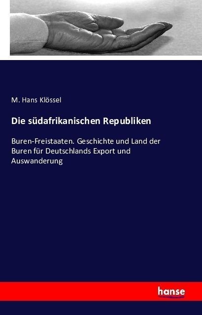 Die s?afrikanischen Republiken: Buren-Freistaaten. Geschichte und Land der Buren f? Deutschlands Export und Auswanderung (Paperback)