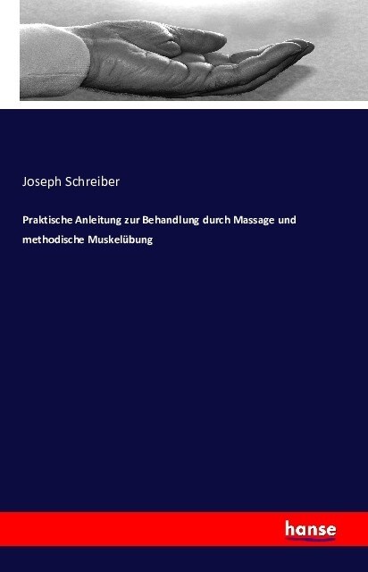 Praktische Anleitung Zur Behandlung Durch Massage Und Methodische Muskel?ung (Paperback)
