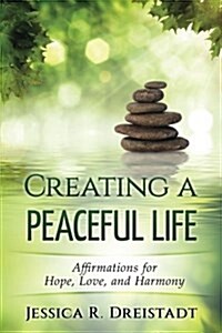 Creating a Peaceful Life: Affirmations for Hope, Love, and Harmony (Paperback)