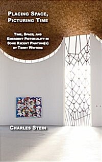 Placing Space, Picturing Time: Time, Space and Emergent Pictoriality in Some Recent Painting(s) by Terry Winters (Paperback)
