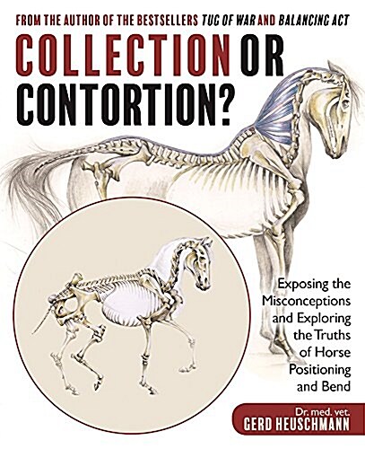 Collection or Contortion?: Exposing the Misconceptions and Exploring the Truths of Horse Positioning and Bend (Paperback)
