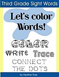 Third Grade Sight Words: Lets Color Words! Trace, Write, Connect the Dots and Learn to Spell! 8.5 X 11 Size, 100 Pages! (Paperback)