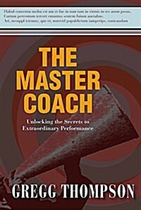 The Master Coach: Leading with Character, Building Connections, and Engaging in Extraordinary Conversations (Hardcover)