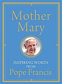 Mother Mary: Inspiring Words from Pope Francis (Hardcover)