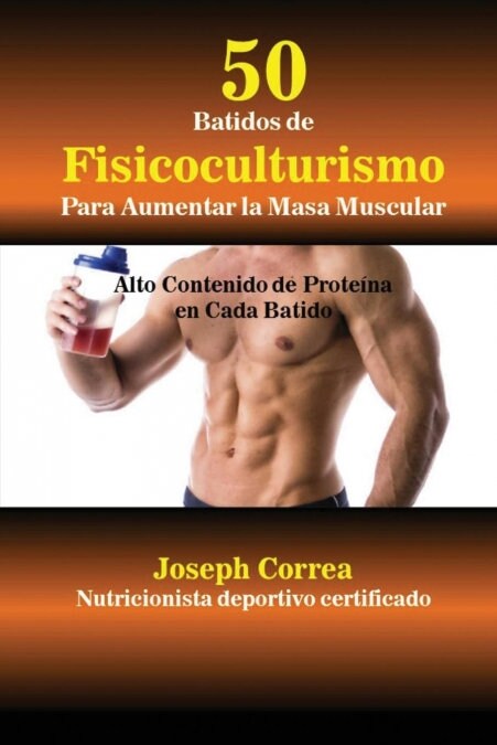 50 Batidos de Fisicoculturismo para Aumentar la Masa Muscular: Alto contenido de prote?a en cada batido (Paperback)