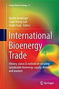 International Bioenergy Trade: History, Status & Outlook on Securing Sustainable Bioenergy Supply, Demand and Markets (Paperback, Softcover Repri)