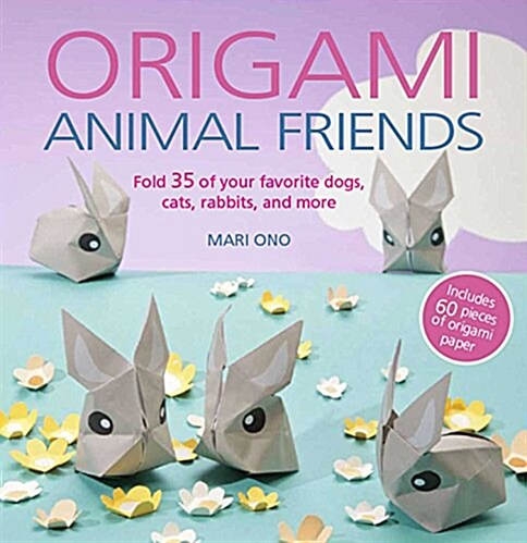 Origami Animal Friends : Fold 35 of Your Favorite Dogs, Cats, Rabbits, and More (Paperback)