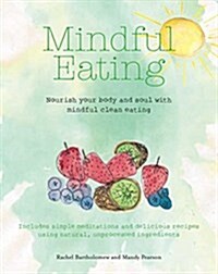 Mindful Eating : Nourish Your Body and Soul with Mindful Meditations and Recipes Using Natural Ingredients (Paperback)