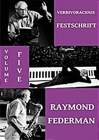 Verbivoracious Festschrift Volume 5: Raymond Federman (Paperback)