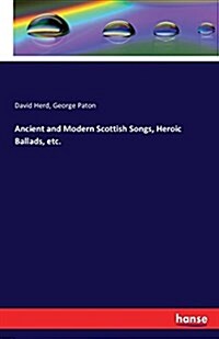 Ancient and Modern Scottish Songs, Heroic Ballads, Etc. (Paperback)