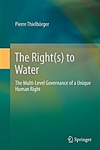 The Right(s) to Water: The Multi-Level Governance of a Unique Human Right (Paperback, Softcover Repri)