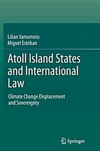 Atoll Island States and International Law: Climate Change Displacement and Sovereignty (Paperback, Softcover Repri)