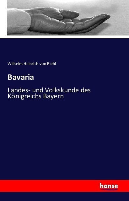Bavaria: Landes- und Volkskunde des K?igreichs Bayern (Paperback)