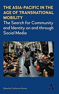 The Asia-Pacific in the Age of Transnational Mobility : The Search for Community and Identity on and through Social Media (Hardcover)