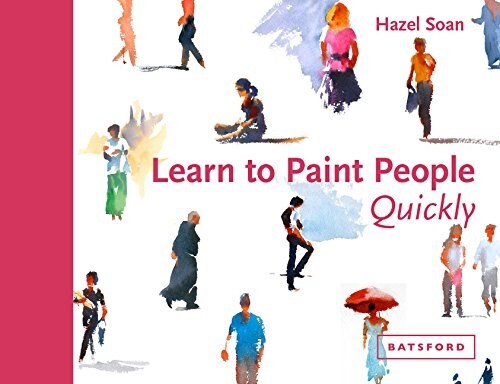 Learn to Paint People Quickly : A practical, step-by-step guide to learning to paint people in watercolour and oils (Hardcover)