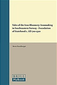 Tales of the Iron Bloomery: Ironmaking in Southeastern Norway - Foundation of Statehood C. Ad 700-1300 (Hardcover)