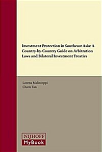 Investment Protection in Southeast Asia: A Country-By-Country Guide on Arbitration Laws and Bilateral Investment Treaties (Hardcover)