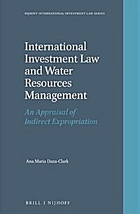 International Investment Law and Water Resources Management: An Appraisal of Indirect Expropriation (Hardcover)
