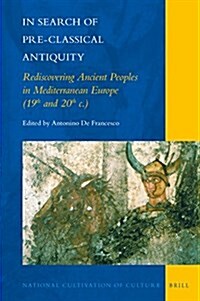 In Search of Pre-Classical Antiquity: Rediscovering Ancient Peoples in Mediterranean Europe (19th and 20th C.) (Hardcover)