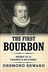 The First Bourbon : Henry IV of France & Navarre (Paperback)