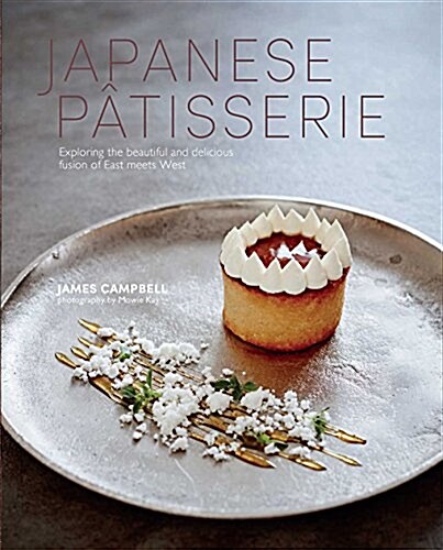 Japanese Patisserie : Exploring the Beautiful and Delicious Fusion of East Meets West (Hardcover)