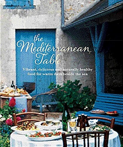 The Mediterranean Table : Vibrant, Delicious and Naturally Healthy Food for Warm Days Beside the Sea (Hardcover)