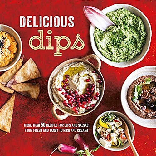 Delicious Dips : More Than 50 Recipes for Dips from Fresh and Tangy to Rich and Creamy (Hardcover)