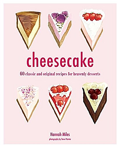 Cheesecake : 60 Classic and Original Recipes for Heavenly Desserts (Hardcover)