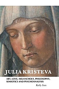 Julia Kristeva: Art, Love, Melancholy, Philosophy, Semiotics and Psychoanalysis (Paperback, 5, Revised)
