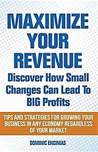 Maximize Your Revenue: Discover How Small Changes Can Lead to Big Profits (Paperback)