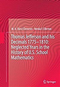 Thomas Jefferson and His Decimals 1775-1810: Neglected Years in the History of U.S. School Mathematics (Paperback, Softcover Repri)