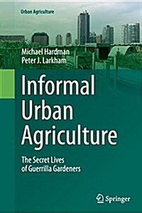 Informal Urban Agriculture: The Secret Lives of Guerrilla Gardeners (Paperback, Softcover Repri)