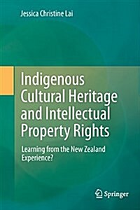 Indigenous Cultural Heritage and Intellectual Property Rights: Learning from the New Zealand Experience? (Paperback, Softcover Repri)