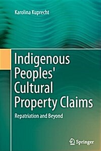 Indigenous Peoples Cultural Property Claims: Repatriation and Beyond (Paperback, Softcover Repri)