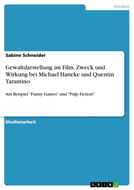 Gewaltdarstellung im Film. Zweck und Wirkung bei Michael Haneke und Quentin Tarantino: Am Beispiel Funny Games und Pulp Fiction (Paperback)