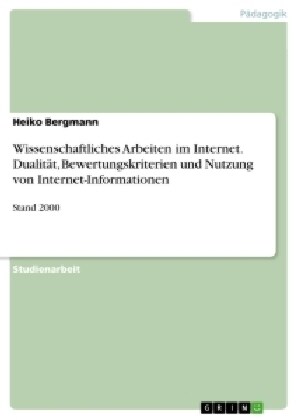 Wissenschaftliches Arbeiten im Internet. Dualit?, Bewertungskriterien und Nutzung von Internet-Informationen: Stand 2000 (Paperback)