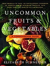 Uncommon Fruits and Vegetables: A Commonsense Guide (Paperback)